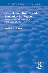 God, Human Nature and Education for Peace (New Approaches to Moral and Religious Maturity) by Karl Ernst Nipkow, 9781138716001