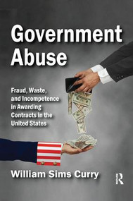 Government Abuse (Fraud, Waste, and Incompetence in Awarding Contracts in the United States) by William Sims Curry, 9781138510456