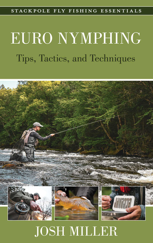 Euro Nymphing (Tips, Tactics, and Techniques) by Josh Miller, 9780811771221
