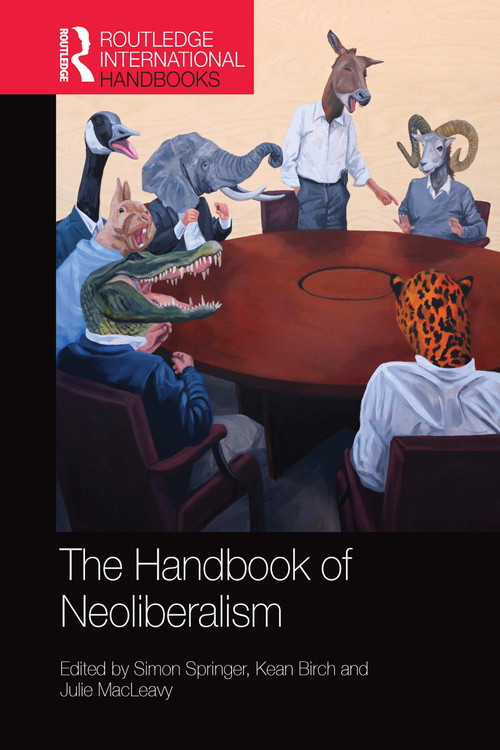 The Handbook of Neoliberalism by Simon Springer, Kean Birch, Julie MacLeavy, 9780367581602