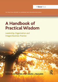 A Handbook of Practical Wisdom (Leadership, Organization and Integral Business Practice) by Wendelin Küpers, David J. Pauleen, 9780367606213