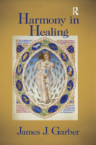 Harmony in Healing (The Theoretical Basis of Ancient and Medieval Medicine) by James Garber, 9781138510531
