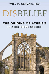 Disbelief (The Origins of Atheism in a Religious Species) by Will M. Gervais, 9781633889248