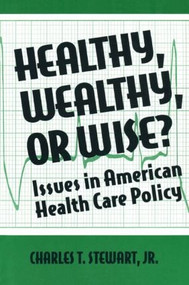 Healthy, Wealthy or Wise? (Issues in American Health Care Policy) by David W Stewart, 9781563245053
