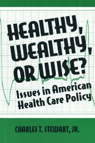 Healthy, Wealthy or Wise? (Issues in American Health Care Policy) by David W Stewart, 9781563245053