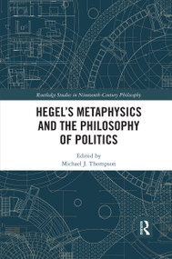 Hegel's Metaphysics and the Philosophy of Politics by Michael J. Thompson, 9780367591120