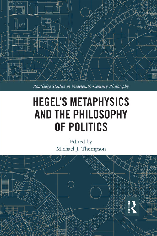 Hegel's Metaphysics and the Philosophy of Politics by Michael J. Thompson, 9780367591120