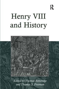Henry VIII and History by Thomas S. Freeman, Thomas Betteridge, 9781138109308
