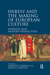 Heresy and the Making of European Culture (Medieval and Modern Perspectives) by Andrew P. Roach, James R. Simpson, 9780367601430