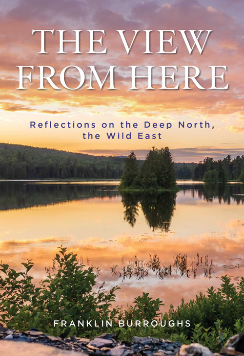 View from Here (Reflections on the Deep North, the Wild East) - 9781684751884 by Franklin Burroughs, 9781684751884
