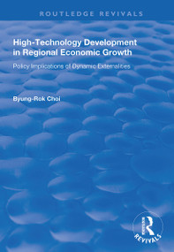 High-Technology Development in Regional Economic Growth (Policy Implications of Dynamic Externalities) by Byung-Rok Choi, 9781138725140
