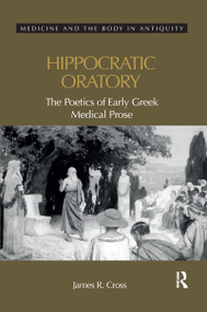 Hippocratic Oratory (The Poetics of Early Greek Medical Prose) by James Cross, 9780367594107