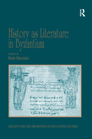 History as Literature in Byzantium (Papers from the Fortieth Spring Symposium of Byzantine Studies, University of Birmingham, April 2007) by Ruth Macrides, 9781138252387