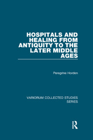 Hospitals and Healing from Antiquity to the Later Middle Ages by Peregrine Horden, 9780367187019