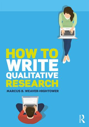 How to Write Qualitative Research by Marcus B. Weaver-Hightower, 9781138066311