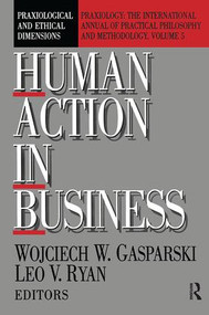 Human Action in Business (Praxiological and Ethical Dimensions) by Wojciech W. Gasparski, Leo V. Ryan, 9781138510692