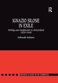 Ignazio Silone in Exile (Writing and Antifascism in Switzerland 1929�1944) by Deborah Holmes, 9780367887780