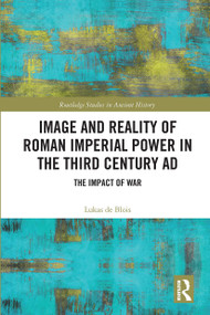 Image and Reality of Roman Imperial Power in the Third Century AD (The Impact of War) by Lukas de Blois, 9780367665739