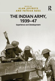 The Indian Army, 1939-47 (Experience and Development) by Patrick Rose, Alan Jeffreys, 9781138110069