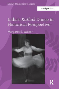 India's Kathak Dance in Historical Perspective by Margaret E. Walker, 9781138062573