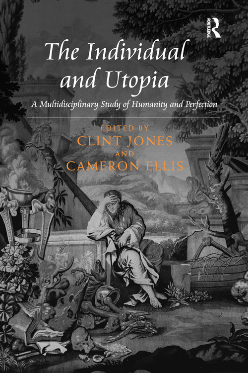 The Individual and Utopia (A Multidisciplinary Study of Humanity and Perfection) by Clint Jones, Cameron Ellis, 9780367599522