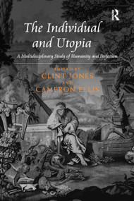 The Individual and Utopia (A Multidisciplinary Study of Humanity and Perfection) by Clint Jones, Cameron Ellis, 9780367599522
