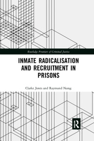 Inmate Radicalisation and Recruitment in Prisons by Clarke Jones, Raymund Narag, 9780367663438