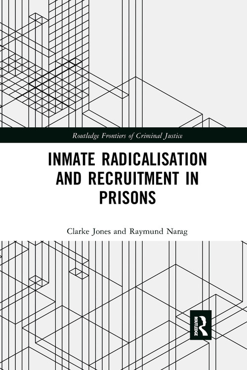 Inmate Radicalisation and Recruitment in Prisons by Clarke Jones, Raymund Narag, 9780367663438