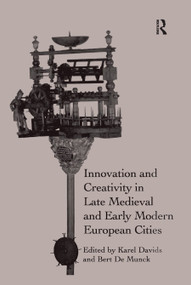 Innovation and Creativity in Late Medieval and Early Modern European Cities by Karel Davids, Bert De Munck, 9780367879419