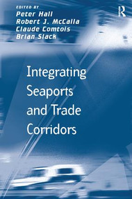 Integrating Seaports and Trade Corridors by Robert J. McCalla, Peter Hall, Brian Slack, 9781138249370