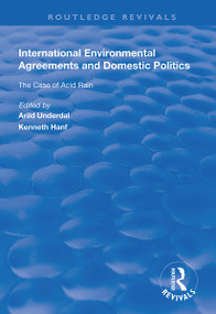 International Environmental Agreements and Domestic Politics (The Case of Acid Rain) by Arild Underdal, Kenneth Hanf, 9781138713062