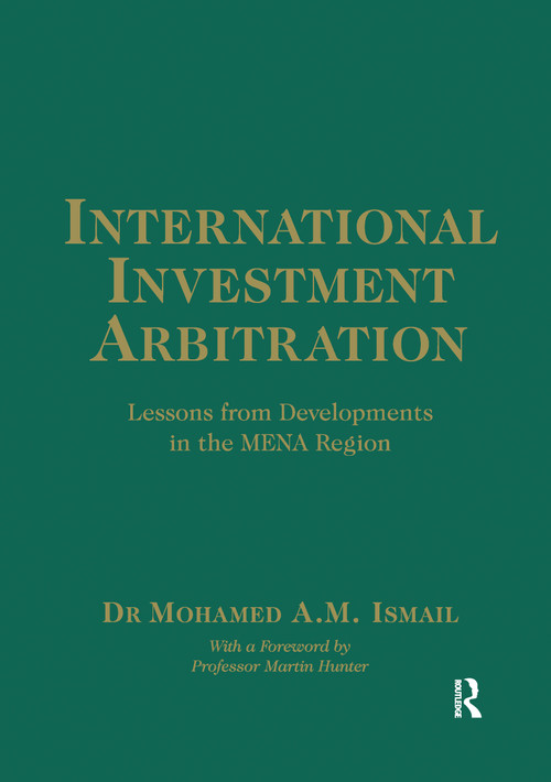International Investment Arbitration (Lessons from Developments in the MENA Region) by Mohamed A.M. Ismail, 9780367601515