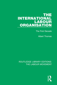 The International Labour Organisation (The First Decade) by Albert Thomas, 9781138329041