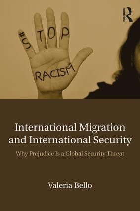 International Migration and International Security (Why Prejudice Is a Global Security Threat) by Valeria Bello, 9781138689473