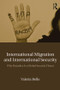 International Migration and International Security (Why Prejudice Is a Global Security Threat) by Valeria Bello, 9781138689473