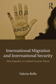 International Migration and International Security (Why Prejudice Is a Global Security Threat) by Valeria Bello, 9781138689473