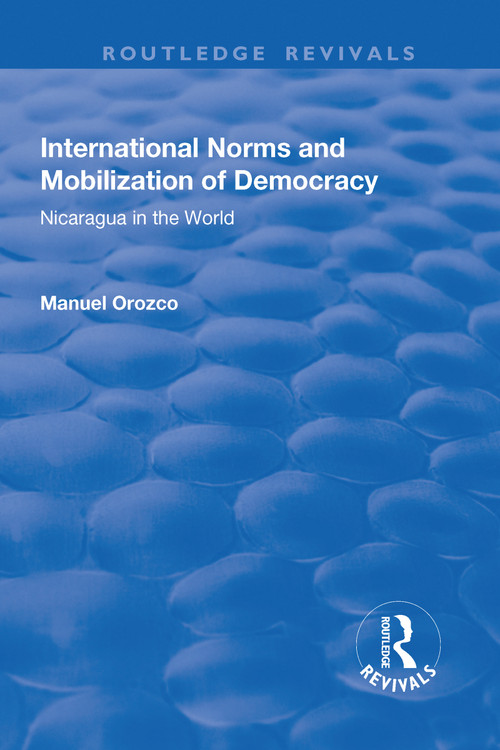 International Norms and Mobilization for Democracy (Nicaragua in the World) by Manuel Orozco, 9781138741096