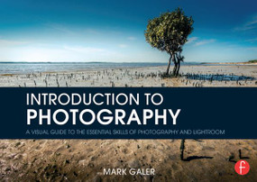 Introduction to Photography (A Visual Guide to the Essential Skills of Photography and Lightroom) by Mark Galer, 9781138854512