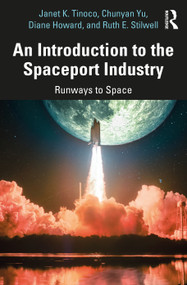 An Introduction to the Spaceport Industry (Runways to Space) by Janet K. Tinoco, Chunyan Yu, Diane Howard, Ruth E. Stilwell, 9780815348870