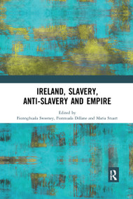 Ireland, Slavery, Anti-Slavery and Empire by Fionnghuala Sweeney, Fionnuala Dillane, Maria Stuart, 9780367590260