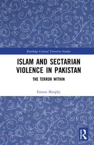 Islam and Sectarian Violence in Pakistan (The Terror Within) by Eamon Murphy, 9780367585617