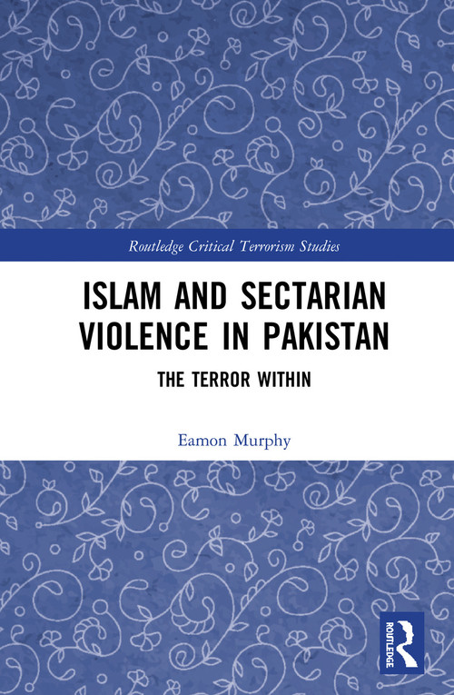 Islam and Sectarian Violence in Pakistan (The Terror Within) by Eamon Murphy, 9780367585617