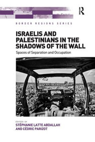 Israelis and Palestinians in the Shadows of the Wall (Spaces of Separation and Occupation) by Stéphanie Latte Abdallah, Cédric Parizot, 9781138547308