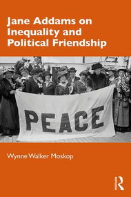 Jane Addams on Inequality and Political Friendship by Wynne Walker Moskop, 9781138303355