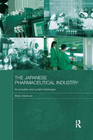 The Japanese Pharmaceutical Industry (Its Evolution and Current Challenges) by Maki Umemura, 9781138481435