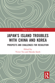 Japan's Island Troubles with China and Korea (Prospects and Challenges for Resolution) by Victor Teo, Haruko Satoh, 9780367583873