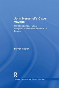 John Herschel's Cape Voyage (Private Science, Public Imagination and the Ambitions of Empire) by Steven Ruskin, 9781138264359