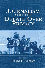 Journalism and the Debate Over Privacy by Craig LaMay, 9780805846263