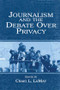 Journalism and the Debate Over Privacy by Craig LaMay, 9780805846263