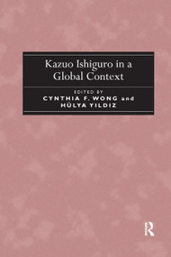Kazuo Ishiguro in a Global Context by Cynthia F. Wong, Hülya Y?ld?z, 9780367880859